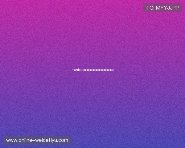 manbetx存取款方式多样，安全便捷的资金操作体验